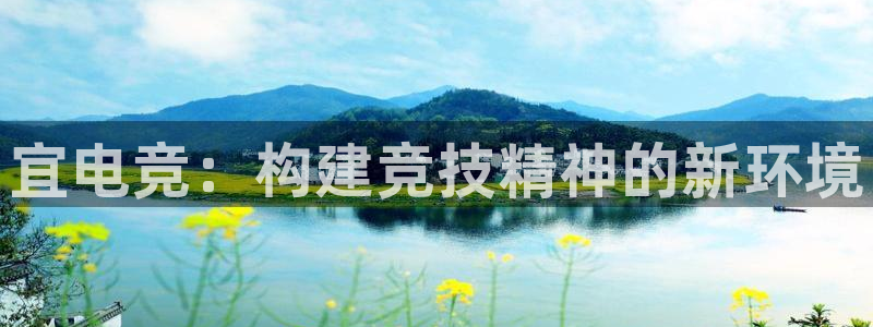 ky开元电竞：宜电竞：构建竞技精神的新环境